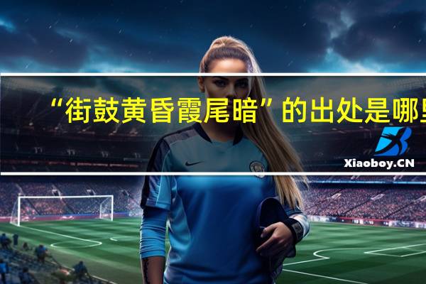 “街鼓黄昏霞尾暗”的出处是哪里