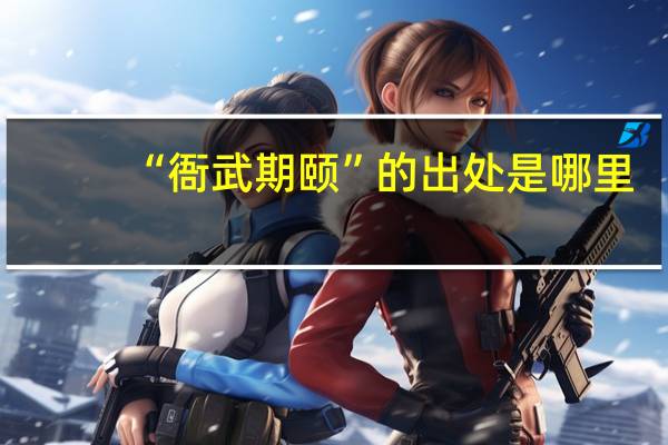“衙武期颐”的出处是哪里
