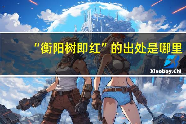 “衡阳树即红”的出处是哪里