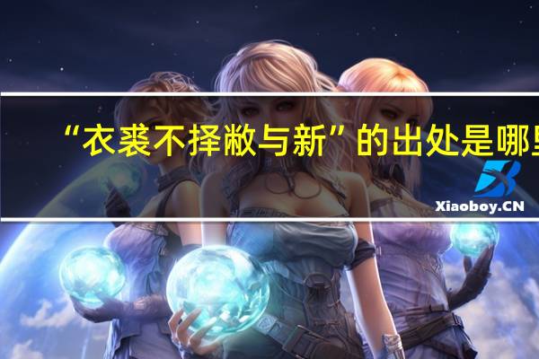 “衣裘不择敝与新”的出处是哪里