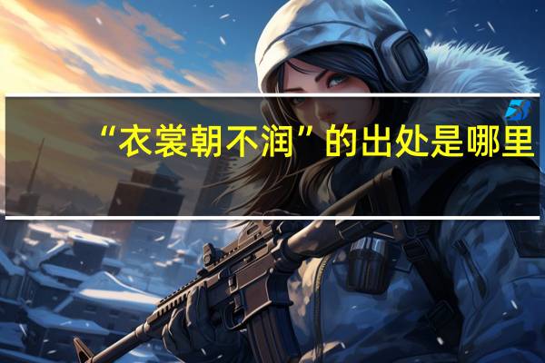 “衣裳朝不润”的出处是哪里