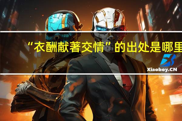 “衣酬献著交情”的出处是哪里