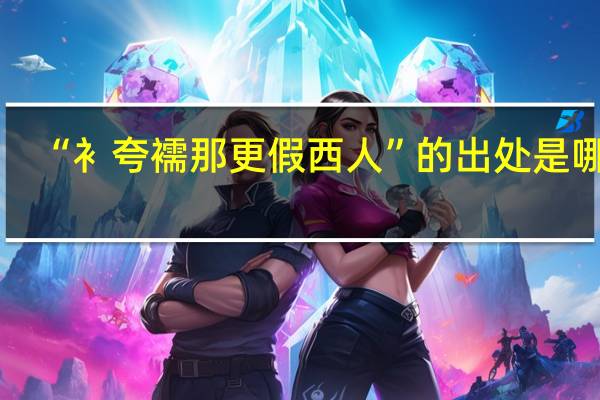 “衤夸襦那更假西人”的出处是哪里