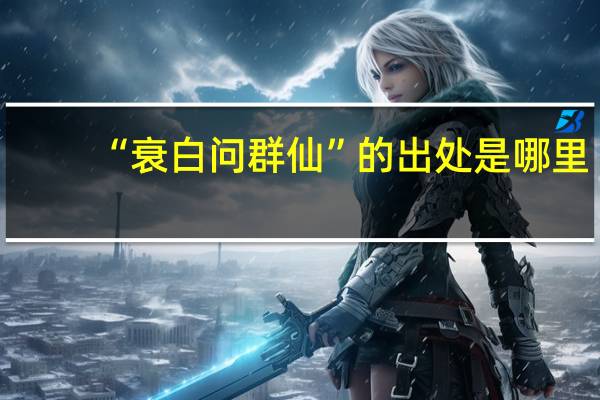 “衰白问群仙”的出处是哪里