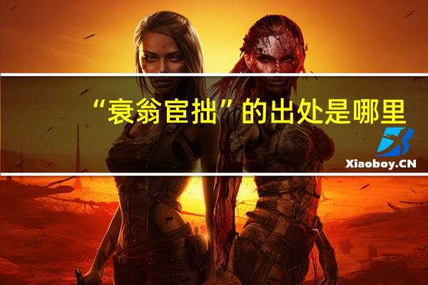 “衰翁宦拙”的出处是哪里