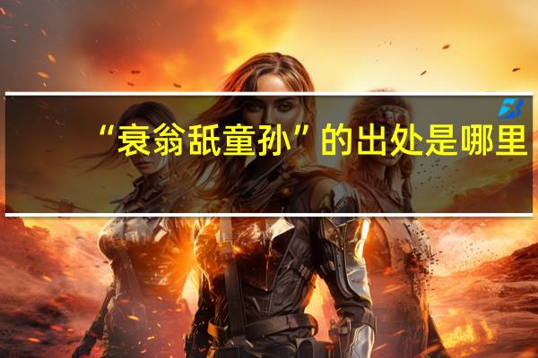“衰翁舐童孙”的出处是哪里