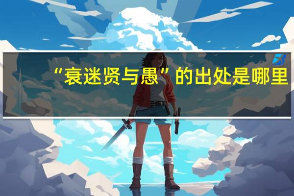 “衰迷贤与愚”的出处是哪里