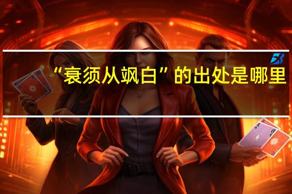 “衰须从飒白”的出处是哪里