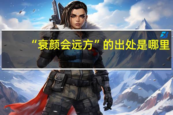 “衰颜会远方”的出处是哪里