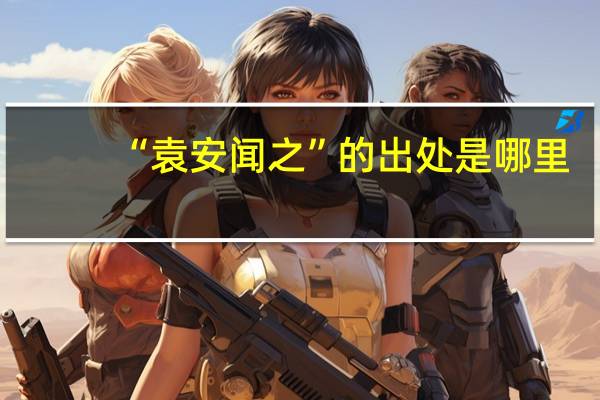 “袁安闻之”的出处是哪里