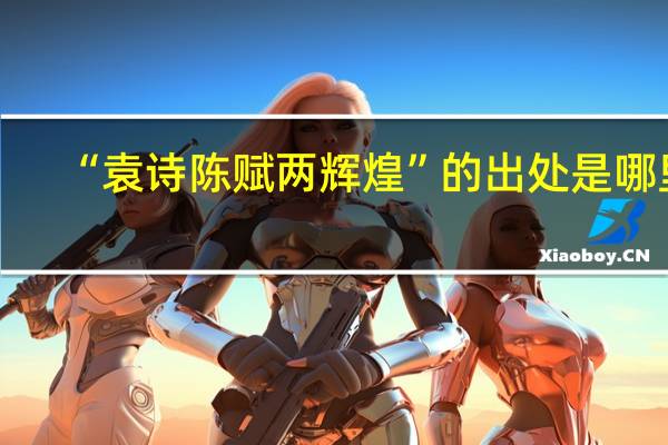 “袁诗陈赋两辉煌”的出处是哪里
