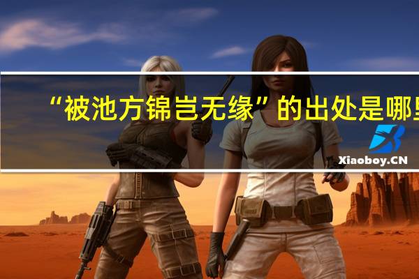 “被池方锦岂无缘”的出处是哪里