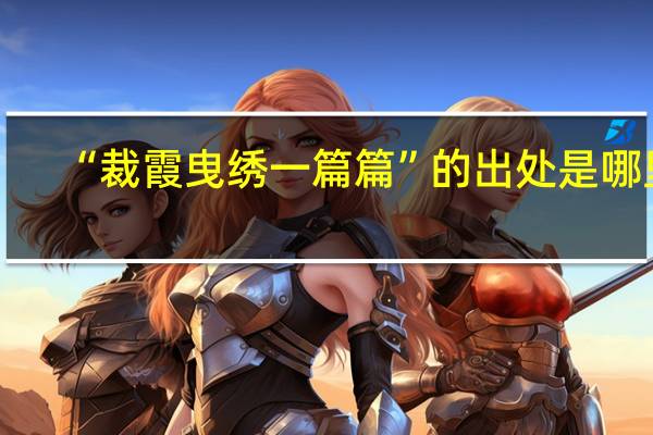 “裁霞曳绣一篇篇”的出处是哪里