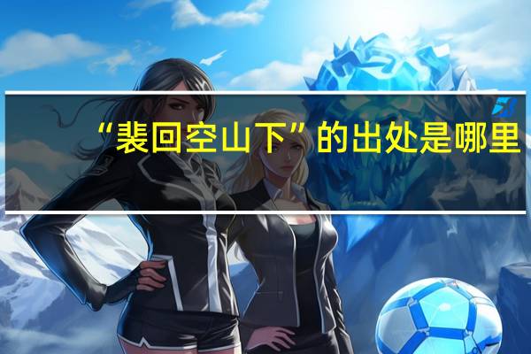 “裴回空山下”的出处是哪里