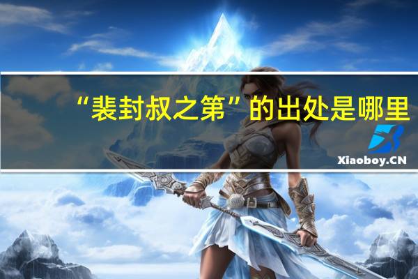 “裴封叔之第”的出处是哪里