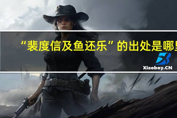 “裴度信及鱼还乐”的出处是哪里