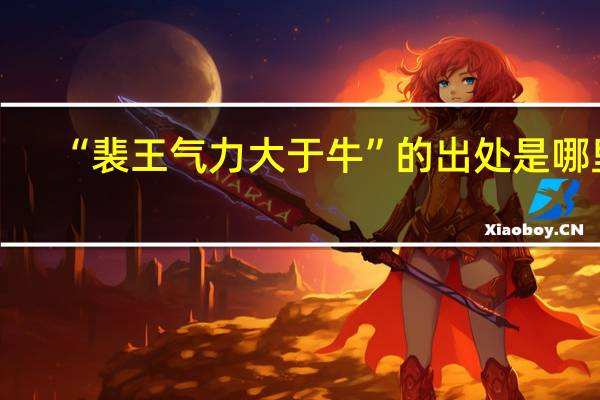 “裴王气力大于牛”的出处是哪里