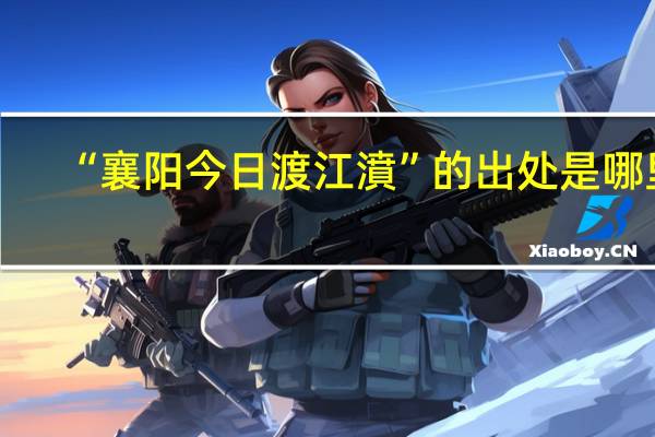 “襄阳今日渡江濆”的出处是哪里