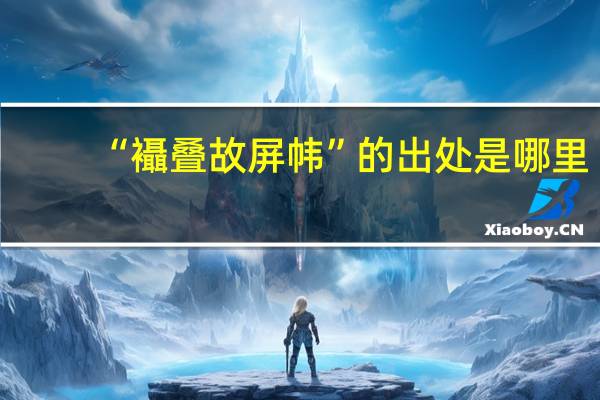 “襵叠故屏帏”的出处是哪里