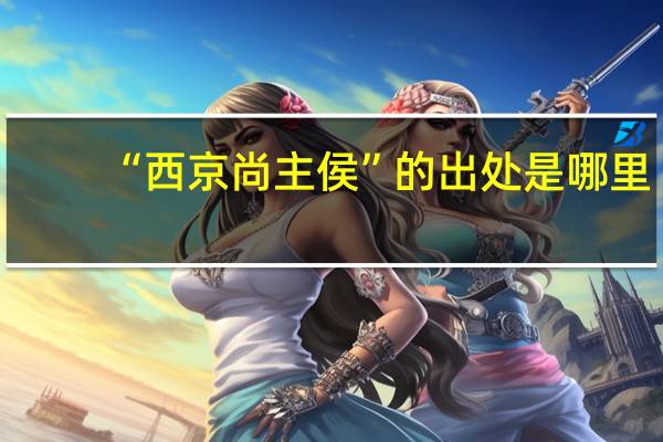“西京尚主侯”的出处是哪里