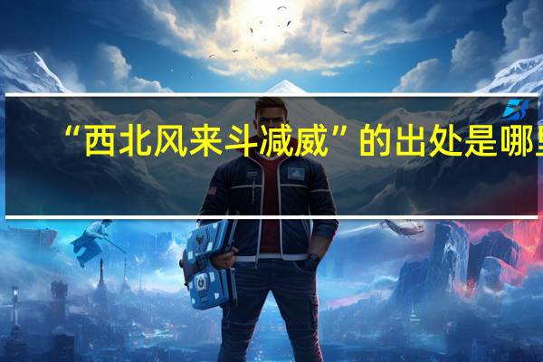 “西北风来斗减威”的出处是哪里