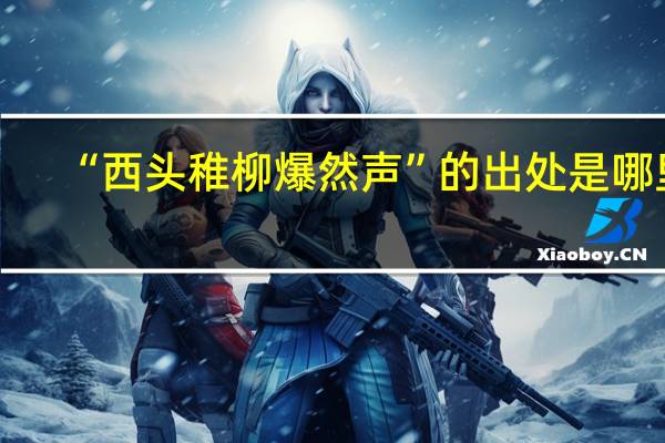 “西头稚柳爆然声”的出处是哪里
