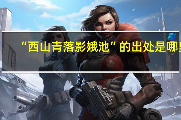 “西山青落影娥池”的出处是哪里