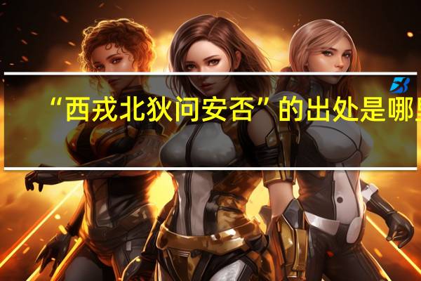 “西戎北狄问安否”的出处是哪里