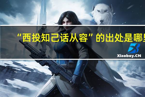 “西投知己话从容”的出处是哪里
