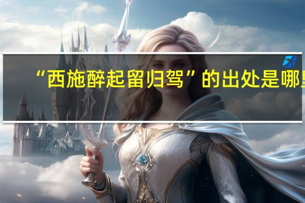 “西施醉起留归驾”的出处是哪里