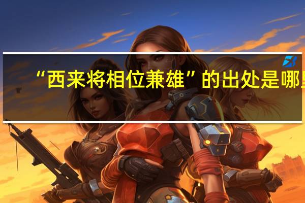 “西来将相位兼雄”的出处是哪里