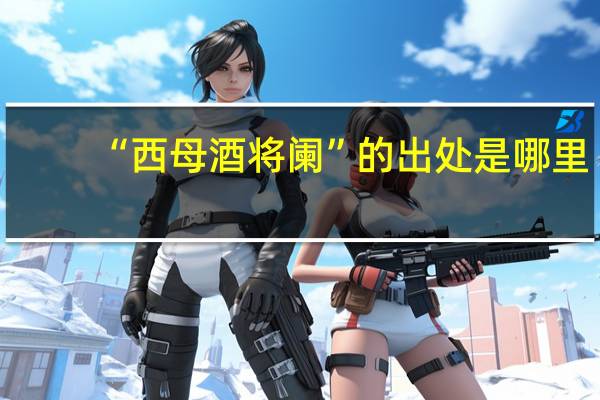 “西母酒将阑”的出处是哪里