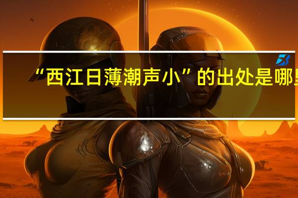 “西江日薄潮声小”的出处是哪里