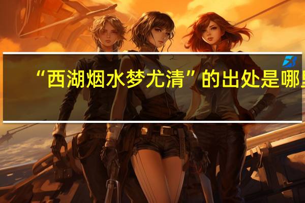 “西湖烟水梦尤清”的出处是哪里