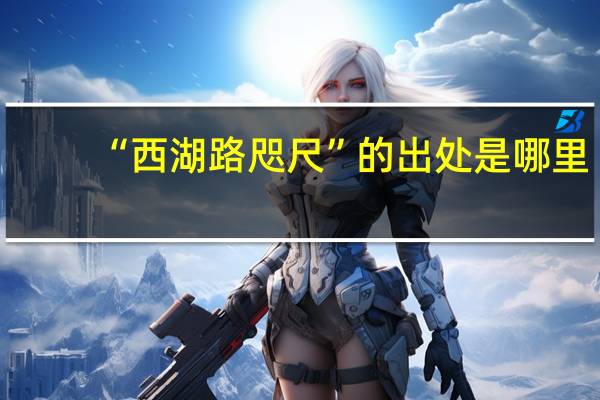 “西湖路咫尺”的出处是哪里