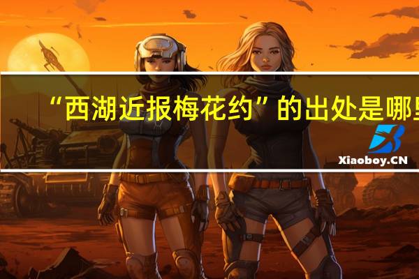 “西湖近报梅花约”的出处是哪里