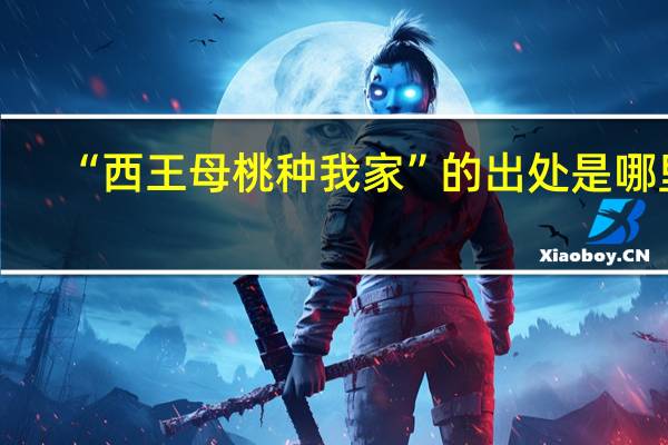 “西王母桃种我家”的出处是哪里