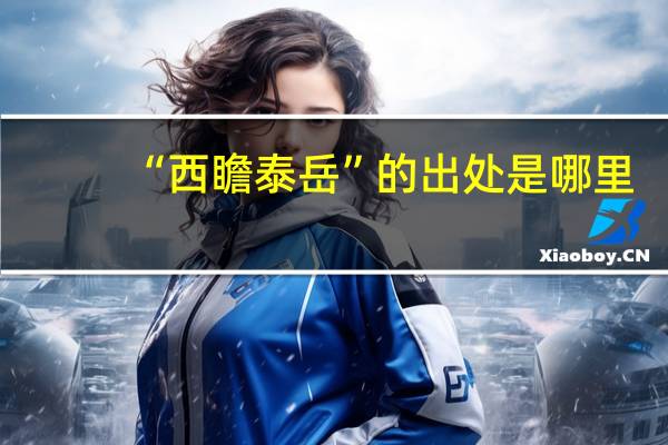 “西瞻泰岳”的出处是哪里