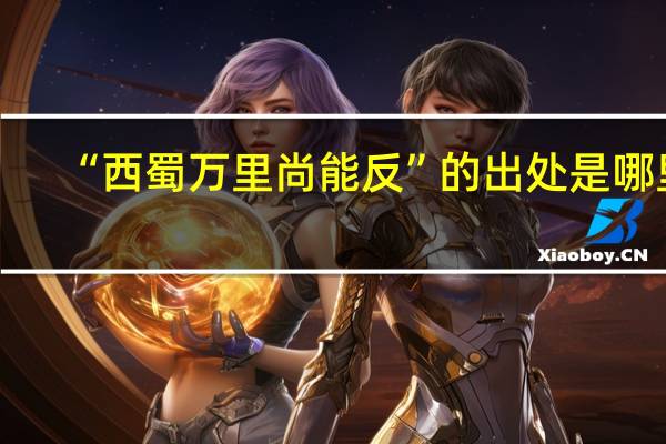 “西蜀万里尚能反”的出处是哪里
