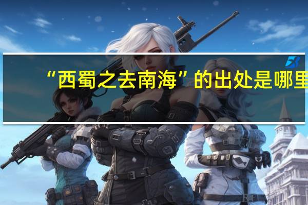 “西蜀之去南海”的出处是哪里