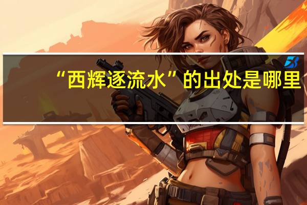 “西辉逐流水”的出处是哪里