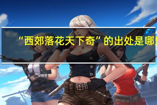 “西郊落花天下奇”的出处是哪里