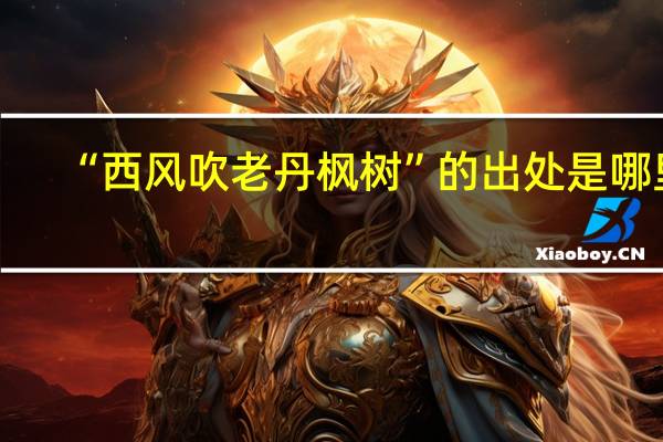 “西风吹老丹枫树”的出处是哪里