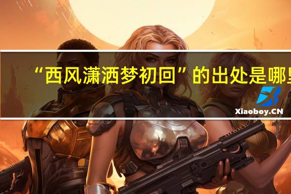 “西风潇洒梦初回”的出处是哪里