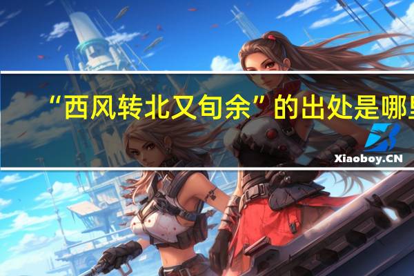 “西风转北又旬余”的出处是哪里