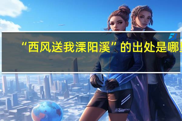 “西风送我溧阳溪”的出处是哪里