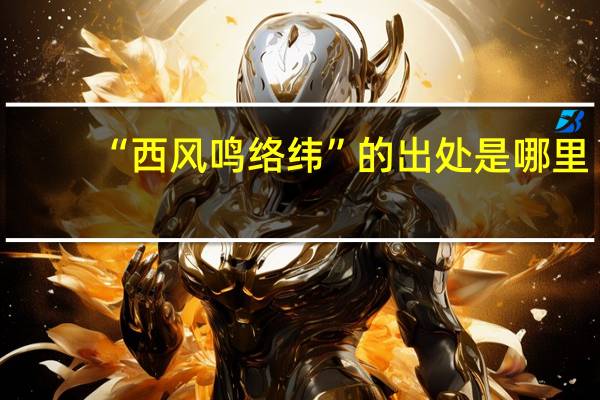 “西风鸣络纬”的出处是哪里