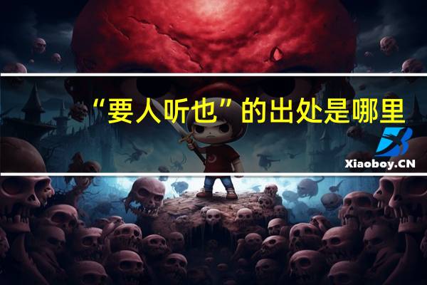 “要人听也”的出处是哪里