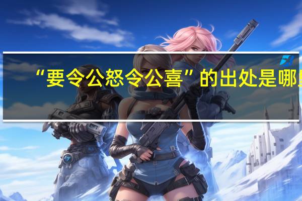 “要令公怒令公喜”的出处是哪里