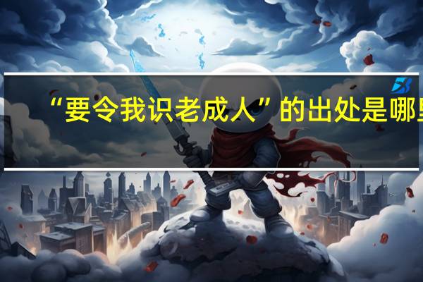 “要令我识老成人”的出处是哪里